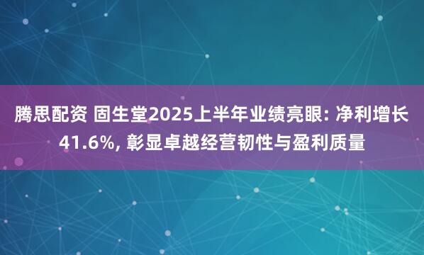 腾思配资 固生堂2025上半年业绩亮眼: 净利增长41.6%, 彰显卓越经营韧性与盈利质量